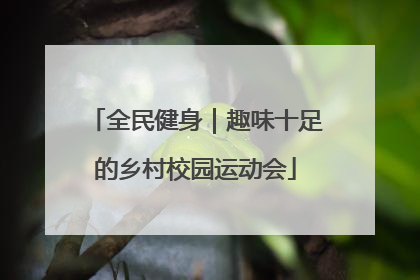 全民健身｜趣味十足的乡村校园运动会