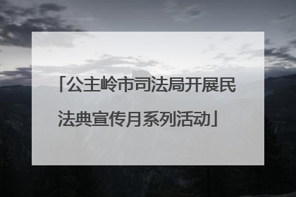 公主岭市司法局开展民法典宣传月系列活动