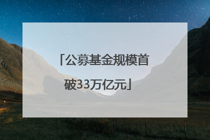 公募基金规模首破33万亿元