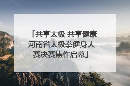 共享太极 共享健康 河南省太极拳健身大赛决赛焦作启幕