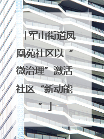 军山街道凤凰苑社区以“微治理”激活社区“新动能”