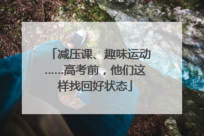 减压课、趣味运动……高考前，他们这样找回好状态