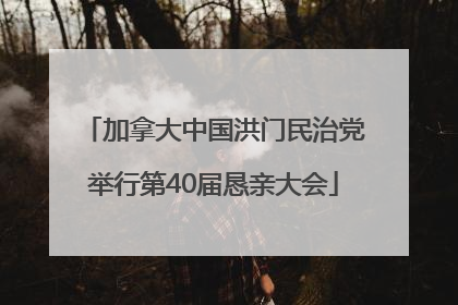 加拿大中国洪门民治党举行第40届恳亲大会