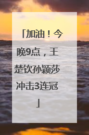 加油！今晚9点，王楚钦孙颖莎冲击3连冠