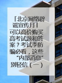 北京网络辟谣宣传月│ 可以高价购买高考试题和答案？考试季防骗必看，这些“内部消息”别轻信（一）
