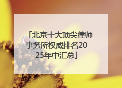 北京十大顶尖律师事务所权威排名2025年中汇总