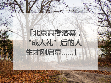 北京高考落幕，“成人礼”后的人生才刚启幕……