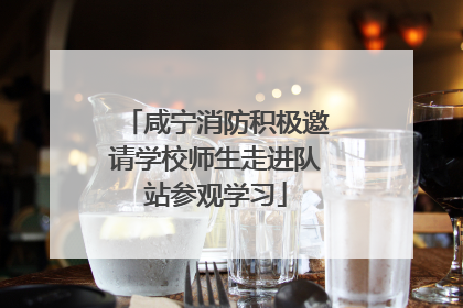 咸宁消防积极邀请学校师生走进队站参观学习