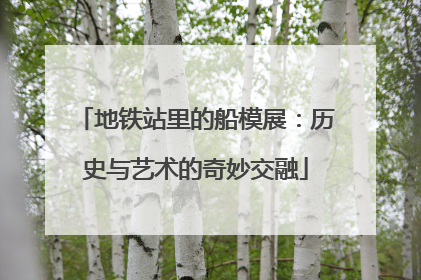 地铁站里的船模展：历史与艺术的奇妙交融