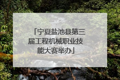 宁夏盐池县第三届工程机械职业技能大赛举办