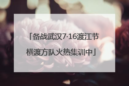备战武汉7·16渡江节 横渡方队火热集训中