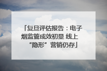 复旦评估报告：电子烟监管成效初显 线上“隐形”营销仍存