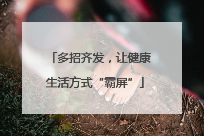 多招齐发，让健康生活方式“霸屏”