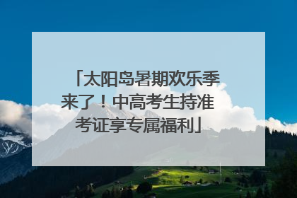 太阳岛暑期欢乐季来了！中高考生持准考证享专属福利