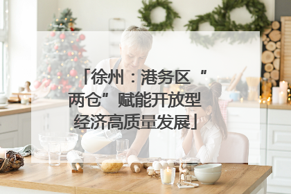 徐州：港务区“两仓”赋能开放型经济高质量发展