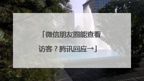 微信朋友圈能查看访客？腾讯回应→