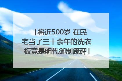 将近500岁 在民宅当了三十余年的洗衣板竟是明代御制箴碑