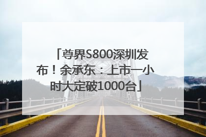 尊界S800深圳发布！余承东：上市一小时大定破1000台