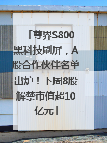 尊界S800黑科技刷屏，A股合作伙伴名单出炉！下周8股解禁市值超10亿元