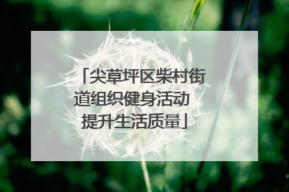 尖草坪区柴村街道组织健身活动 提升生活质量