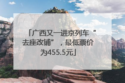 广西又一进京列车“去座改铺”，最低票价为455.5元