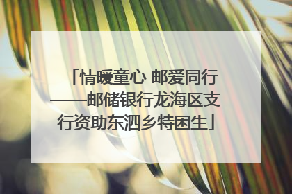 情暖童心 邮爱同行——邮储银行龙海区支行资助东泗乡特困生