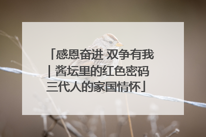 感恩奋进 双争有我｜酱坛里的红色密码 三代人的家国情怀