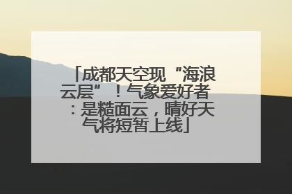 成都天空现“海浪云层”！气象爱好者：是糙面云，晴好天气将短暂上线