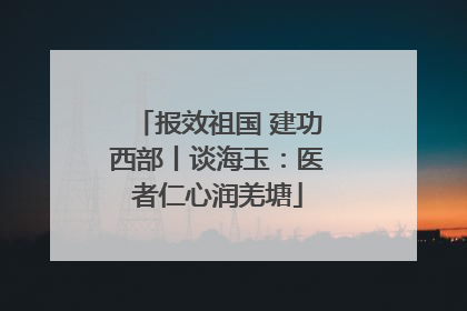 报效祖国 建功西部丨谈海玉：医者仁心润羌塘
