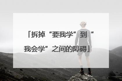拆掉“要我学”到“我会学”之间的障碍