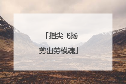 指尖飞扬 剪出劳模魂