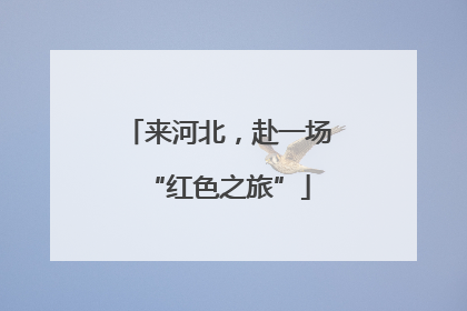 来河北，赴一场“红色之旅”