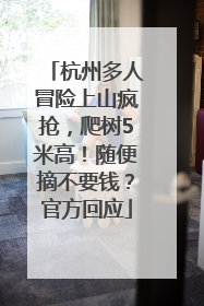 杭州多人冒险上山疯抢，爬树5米高！随便摘不要钱？官方回应