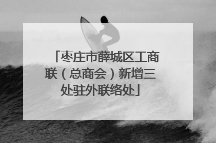 枣庄市薛城区工商联（总商会）新增三处驻外联络处