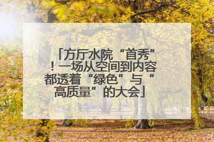方厅水院“首秀”！一场从空间到内容都透着“绿色”与“高质量”的大会