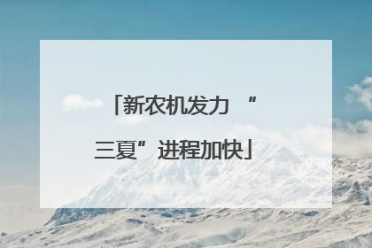 新农机发力 “三夏”进程加快