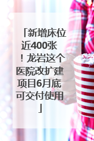 新增床位近400张！龙岩这个医院改扩建项目6月底可交付使用