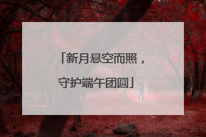 新月悬空而照，守护端午团圆