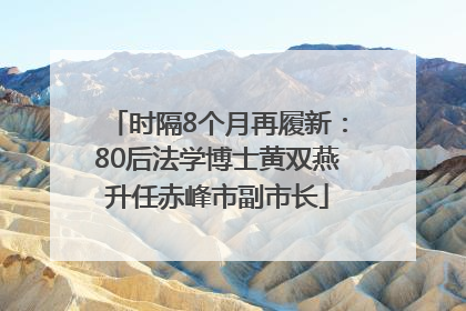 时隔8个月再履新：80后法学博士黄双燕升任赤峰市副市长