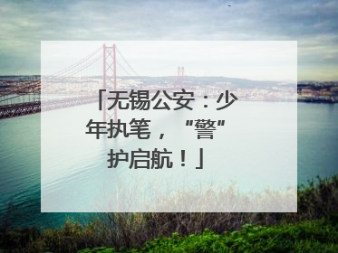 无锡公安：少年执笔，“警”护启航！