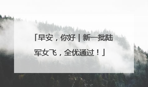 早安，你好｜新一批陆军女飞，全优通过！