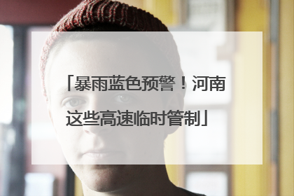 暴雨蓝色预警！河南这些高速临时管制