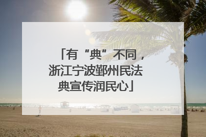 有“典”不同，浙江宁波鄞州民法典宣传润民心