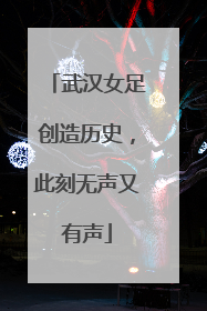 武汉女足创造历史，此刻无声又有声