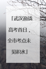 武汉迎战高考首日，全市考点未见积水