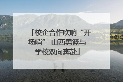 校企合作吹响“开场哨” 山西男篮与学校双向奔赴