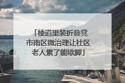 楼道里装折叠凳 市南区微治理让社区老人累了能歇脚