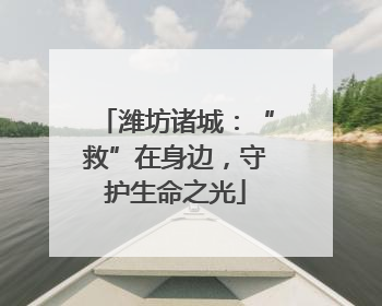 潍坊诸城：“救”在身边，守护生命之光