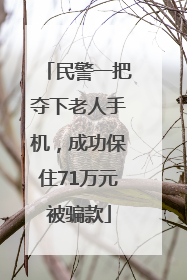 民警一把夺下老人手机，成功保住71万元被骗款