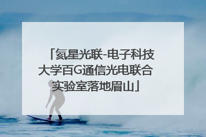 氦星光联-电子科技大学百G通信光电联合实验室落地眉山